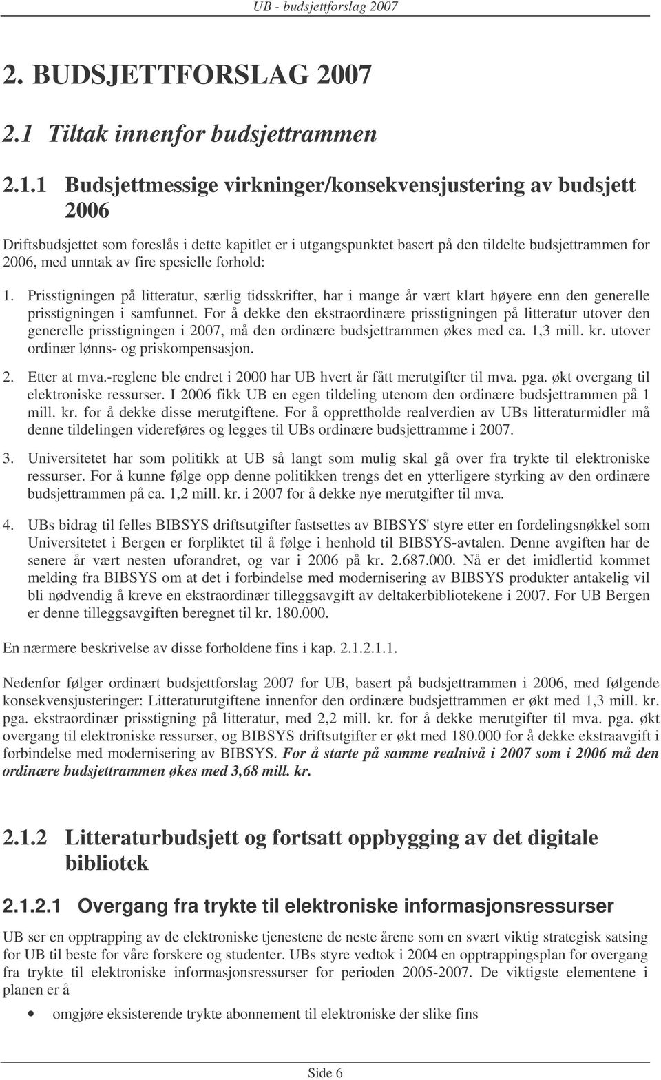 1 Budsjettmessige virkninger/konsekvensjustering av budsjett 2006 Driftsbudsjettet som foreslås i dette kapitlet er i utgangspunktet basert på den tildelte budsjettrammen for 2006, med unntak av fire