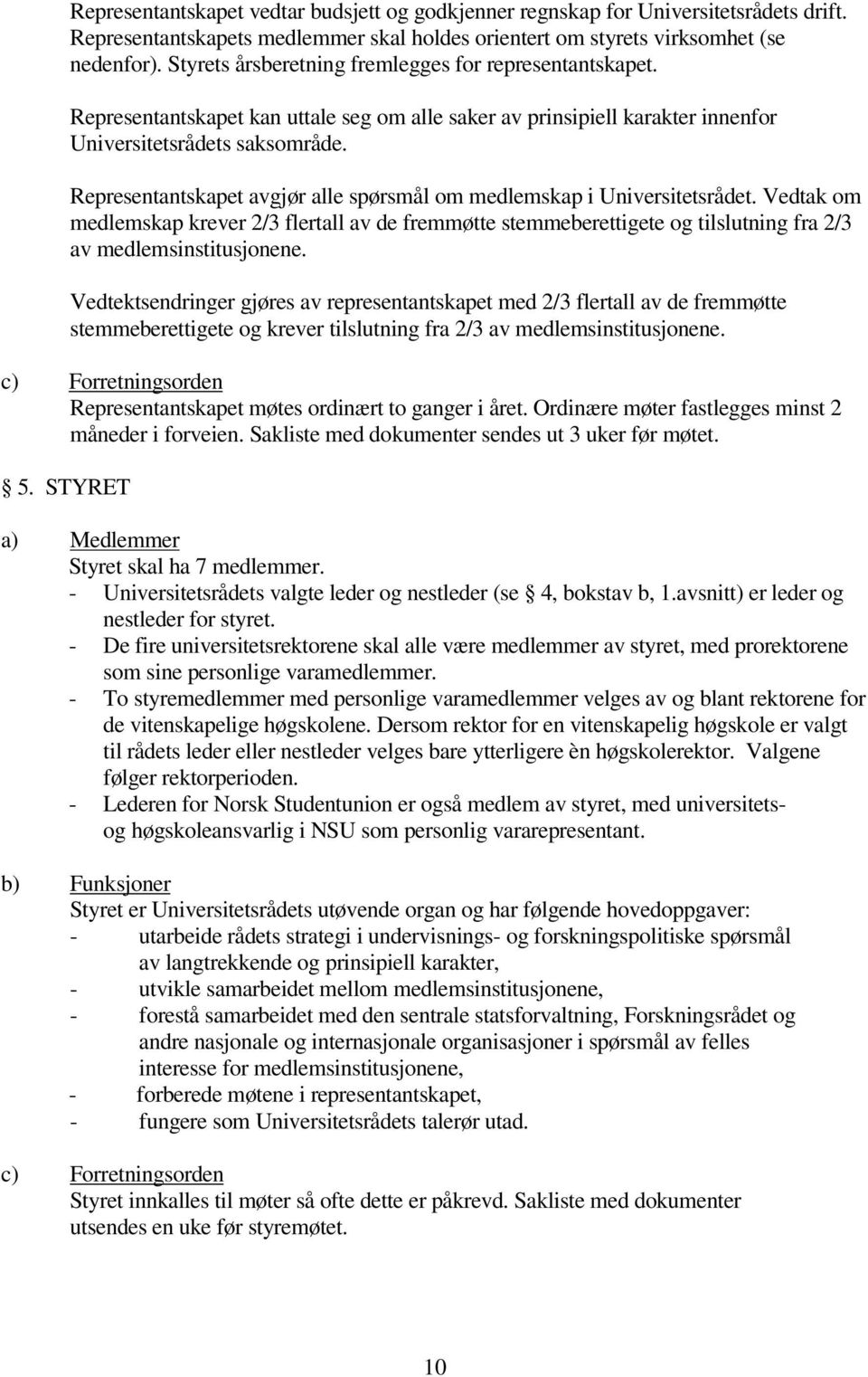 Representantskapet avgjør alle spørsmål om medlemskap i Universitetsrådet. Vedtak om medlemskap krever 2/3 flertall av de fremmøtte stemmeberettigete og tilslutning fra 2/3 av medlemsinstitusjonene.