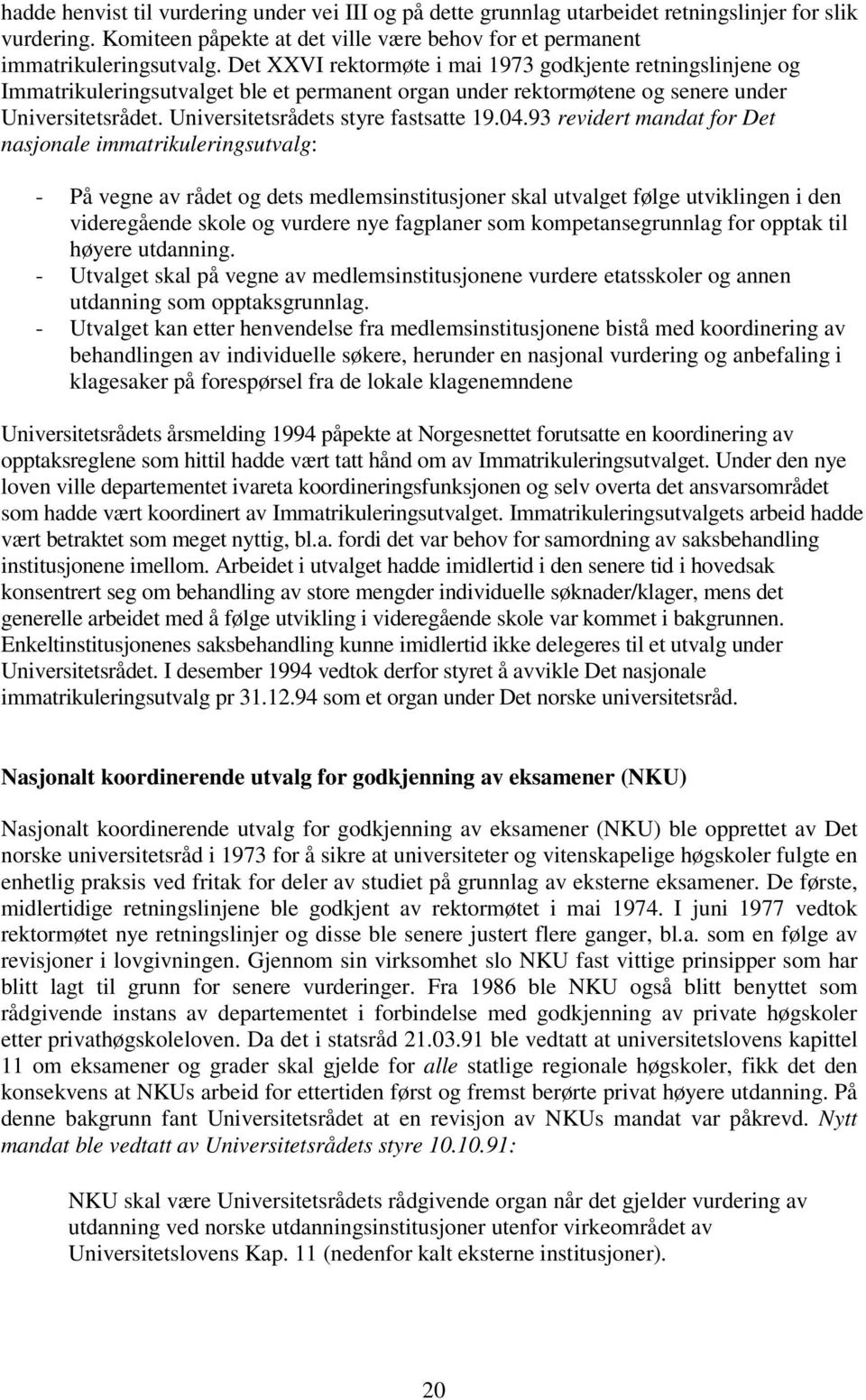 04.93 revidert mandat for Det nasjonale immatrikuleringsutvalg: - På vegne av rådet og dets medlemsinstitusjoner skal utvalget følge utviklingen i den videregående skole og vurdere nye fagplaner som