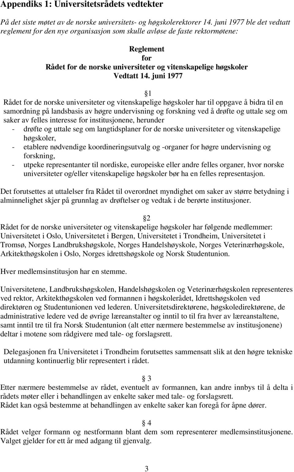 juni 1977 1 Rådet for de norske universiteter og vitenskapelige høgskoler har til oppgave å bidra til en samordning på landsbasis av høgre undervisning og forskning ved å drøfte og uttale seg om
