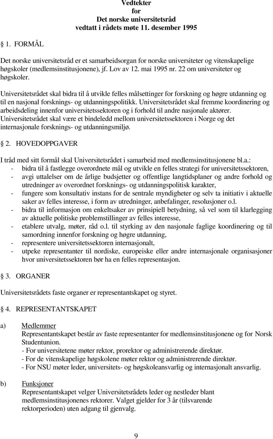 Universitetsrådet skal bidra til å utvikle felles målsettinger for forskning og høgre utdanning og til en nasjonal forsknings- og utdanningspolitikk.