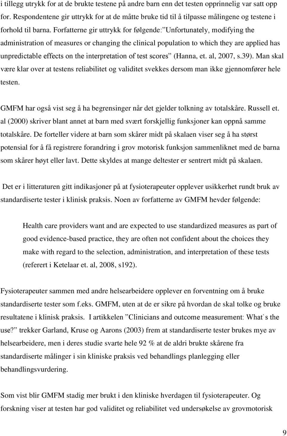 Forfatterne gir uttrykk for følgende: Unfortunately, modifying the administration of measures or changing the clinical population to which they are applied has unpredictable effects on the