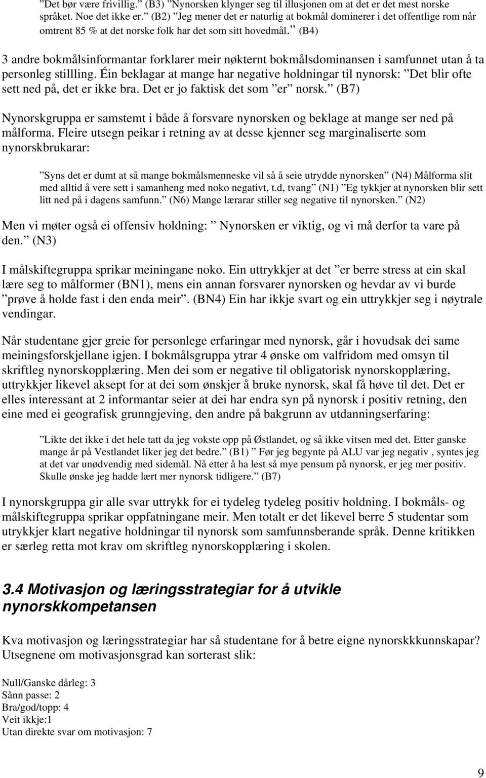 (B4) 3 andre bokmålsinformantar forklarer meir nøkternt bokmålsdominansen i samfunnet utan å ta personleg stillling.