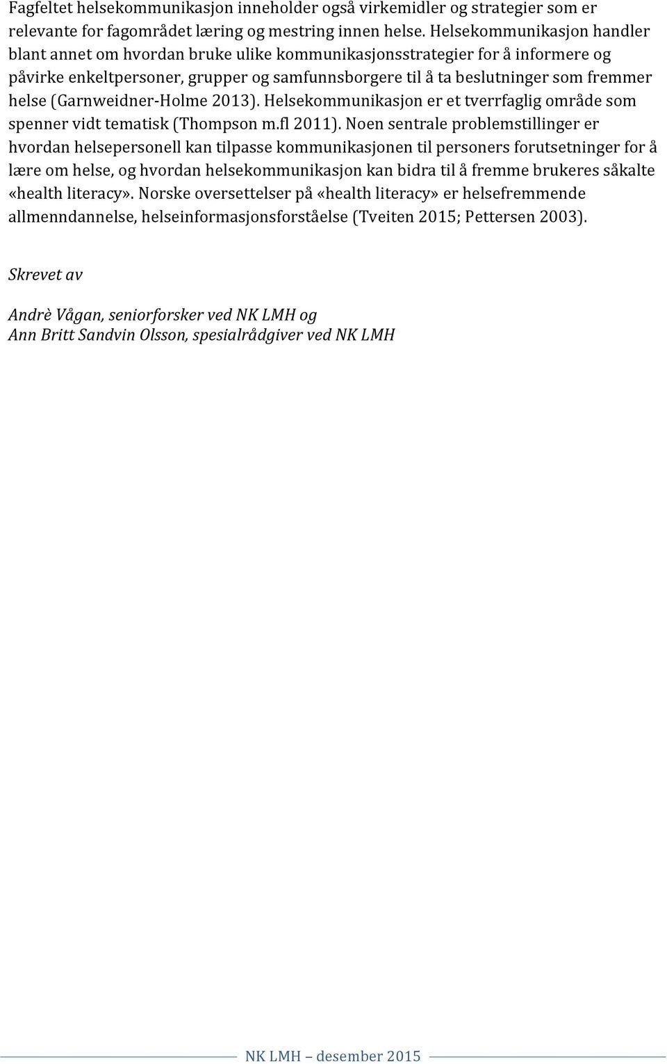 (Garnweidner- Holme 2013). Helsekommunikasjon er et tverrfaglig område som spenner vidt tematisk (Thompson m.fl 2011).