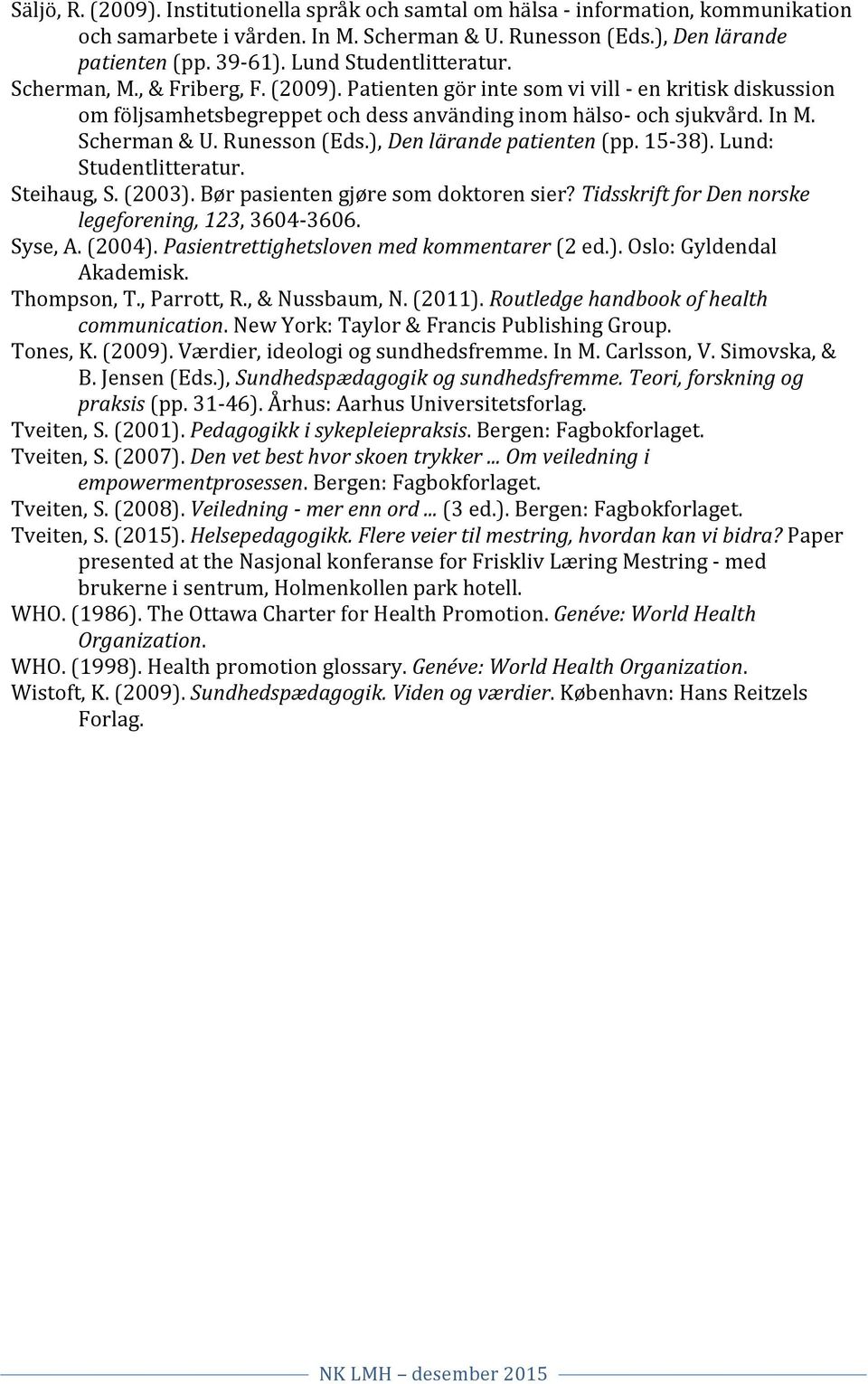 Scherman & U. Runesson (Eds.), Den lärande patienten (pp. 15-38). Lund: Studentlitteratur. Steihaug, S. (2003). Bør pasienten gjøre som doktoren sier?