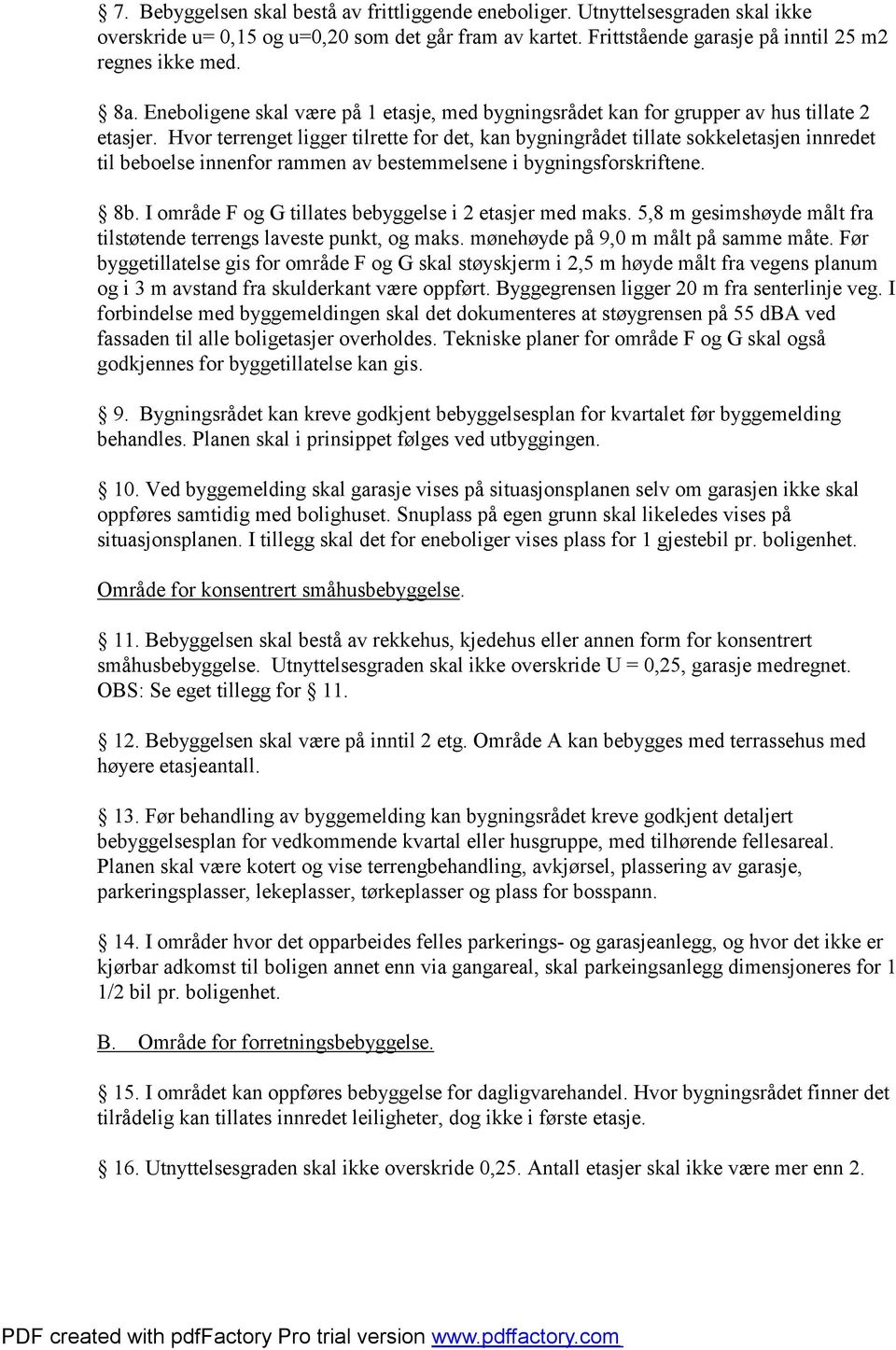 Hvor terrenget ligger tilrette for det, kan bygningrådet tillate sokkeletasjen innredet til beboelse innenfor rammen av bestemmelsene i bygningsforskriftene. 8b.