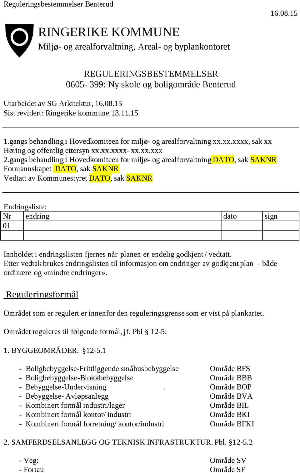 gangs behandling i Hovedkomiteen for miljø- og arealforvaltning DATO, sak SAKNR Formannskapet DATO, sak SAKNR Vedtatt av Kommunestyret DATO, sak SAKNR Endringsliste: Nr endring dato sign 01 Innholdet