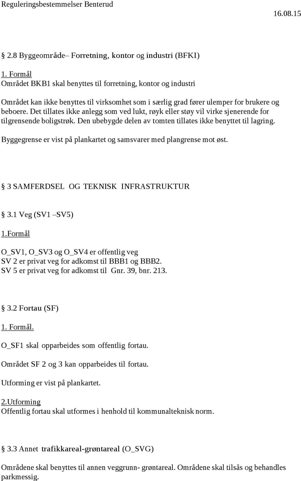 Byggegrense er vist på plankartet og samsvarer med plangrense mot øst. 3 SAMFERDSEL OG TEKNISK INFRASTRUKTUR 3.1 Veg (SV1 SV5) 1.