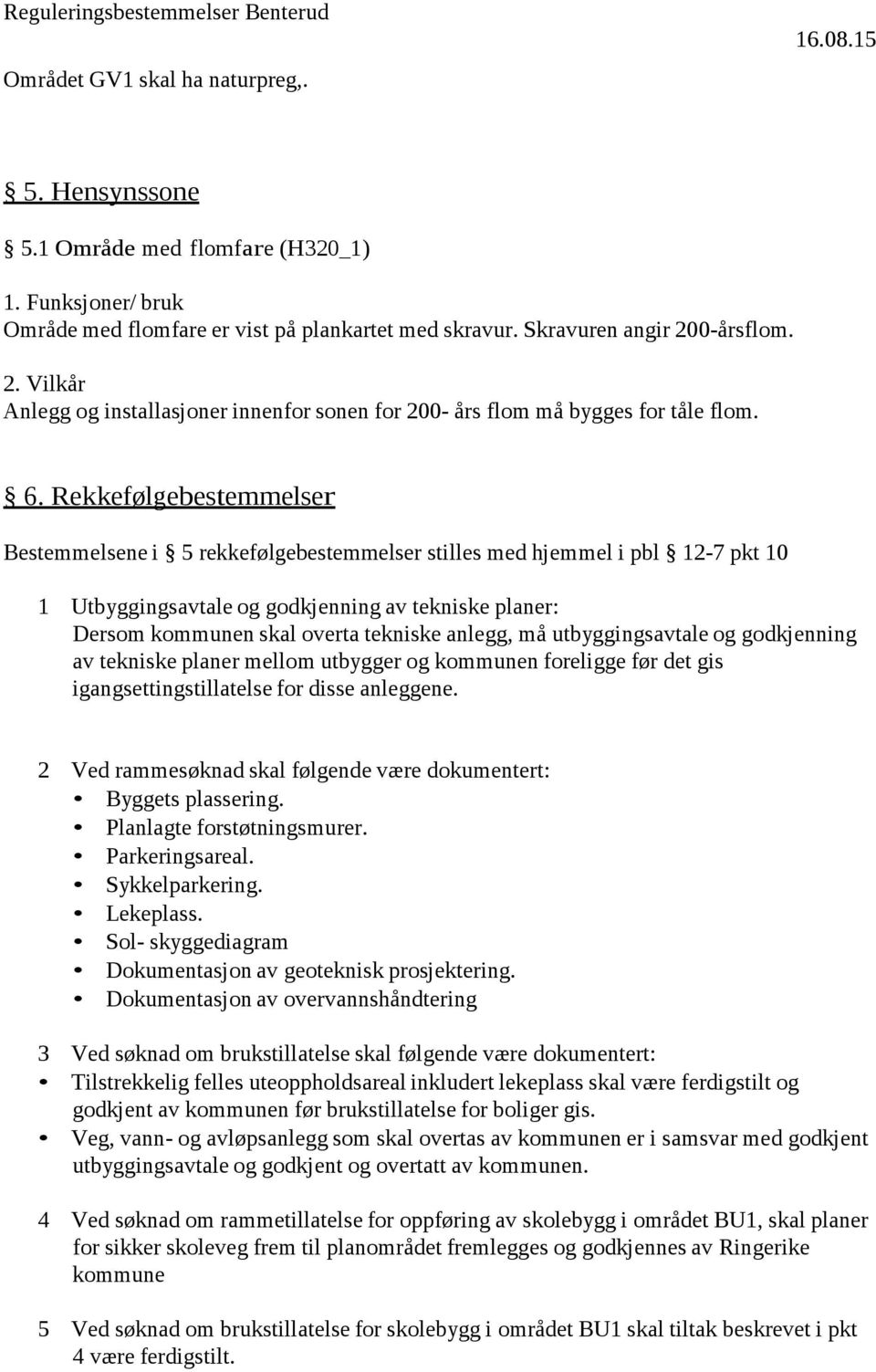 Rekkefølgebestemmelser Bestemmelsene i 5 rekkefølgebestemmelser stilles med hjemmel i pbl 12-7 pkt 10 1 Utbyggingsavtale og godkjenning av tekniske planer: Dersom kommunen skal overta tekniske