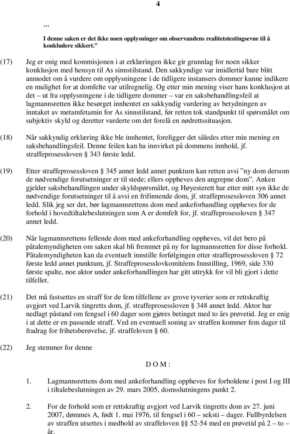 Den sakkyndige var imidlertid bare blitt anmodet om å vurdere om opplysningene i de tidligere instansers dommer kunne indikere en mulighet for at domfelte var utilregnelig.