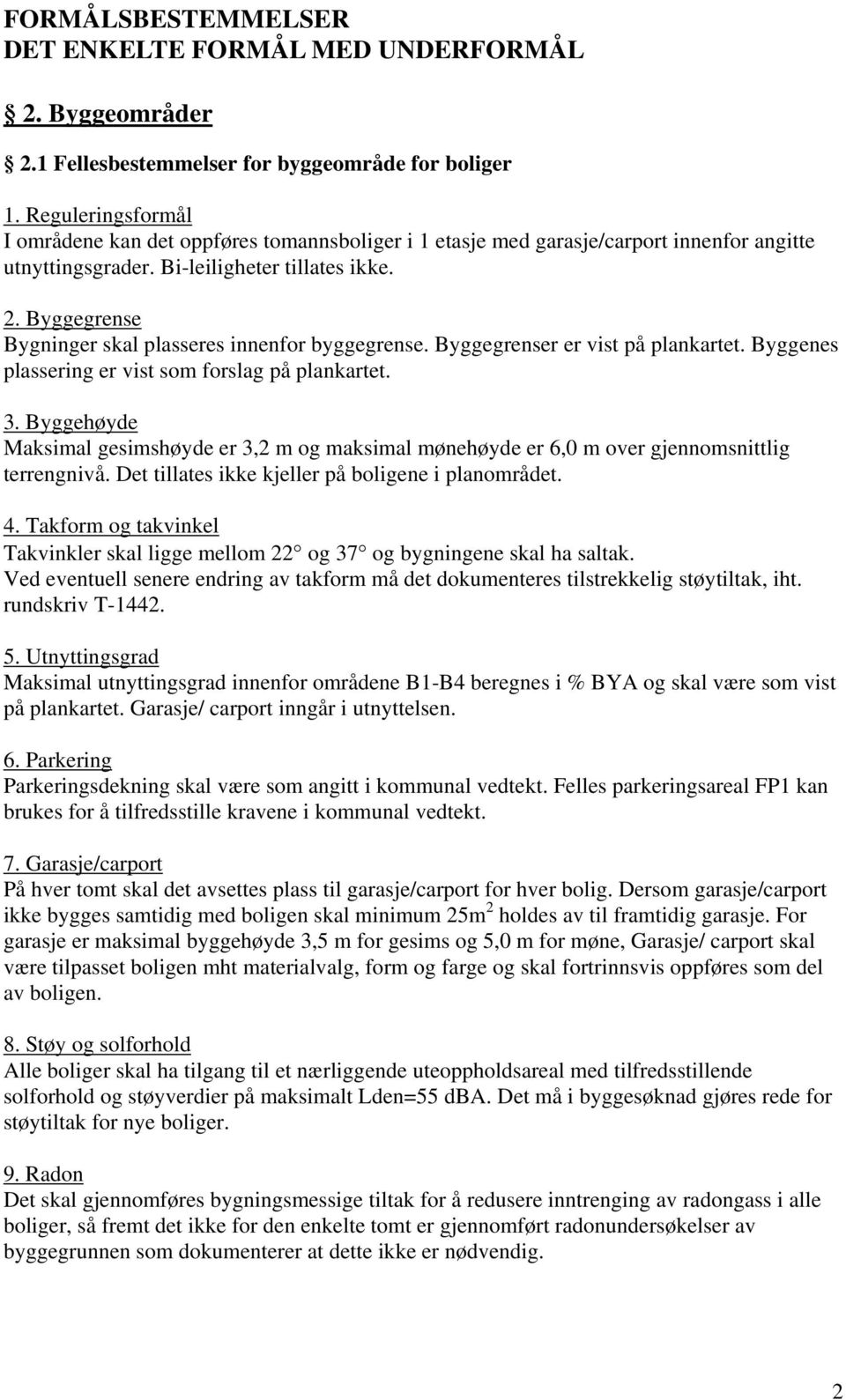 Byggegrense Bygninger skal plasseres innenfor byggegrense. Byggegrenser er vist på plankartet. Byggenes plassering er vist som forslag på plankartet. 3.