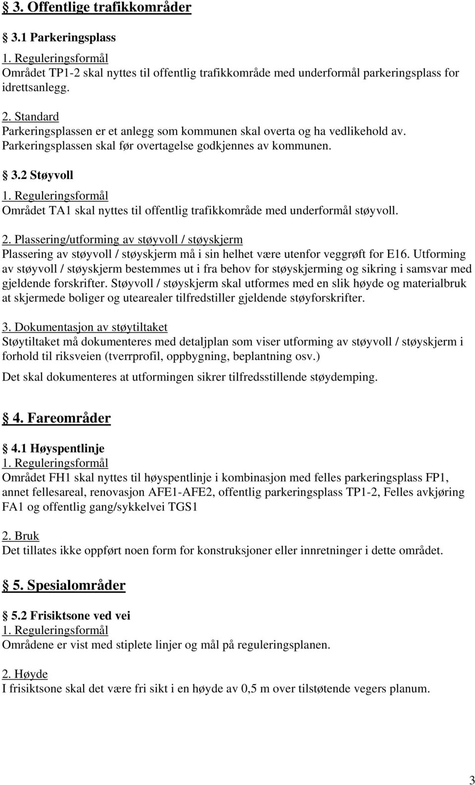 2 Støyvoll Området TA1 skal nyttes til offentlig trafikkområde med underformål støyvoll. 2.