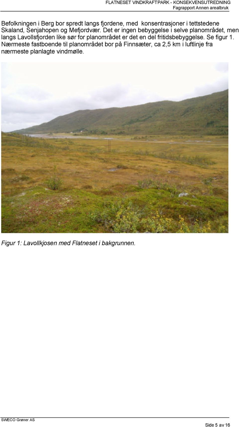 Det er ingen bebyggelse i selve planområdet, men langs Lavollsfjorden like sør for planområdet er det en