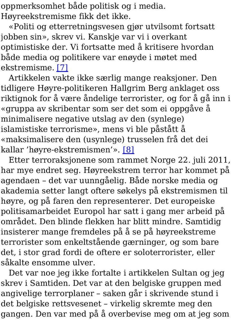 Den tidligere Høyre-politikeren Hallgrim Berg anklaget oss riktignok for å være åndelige terrorister, og for å gå inn i «gruppa av skribentar som ser det som ei oppgåve å minimalisere negative utslag