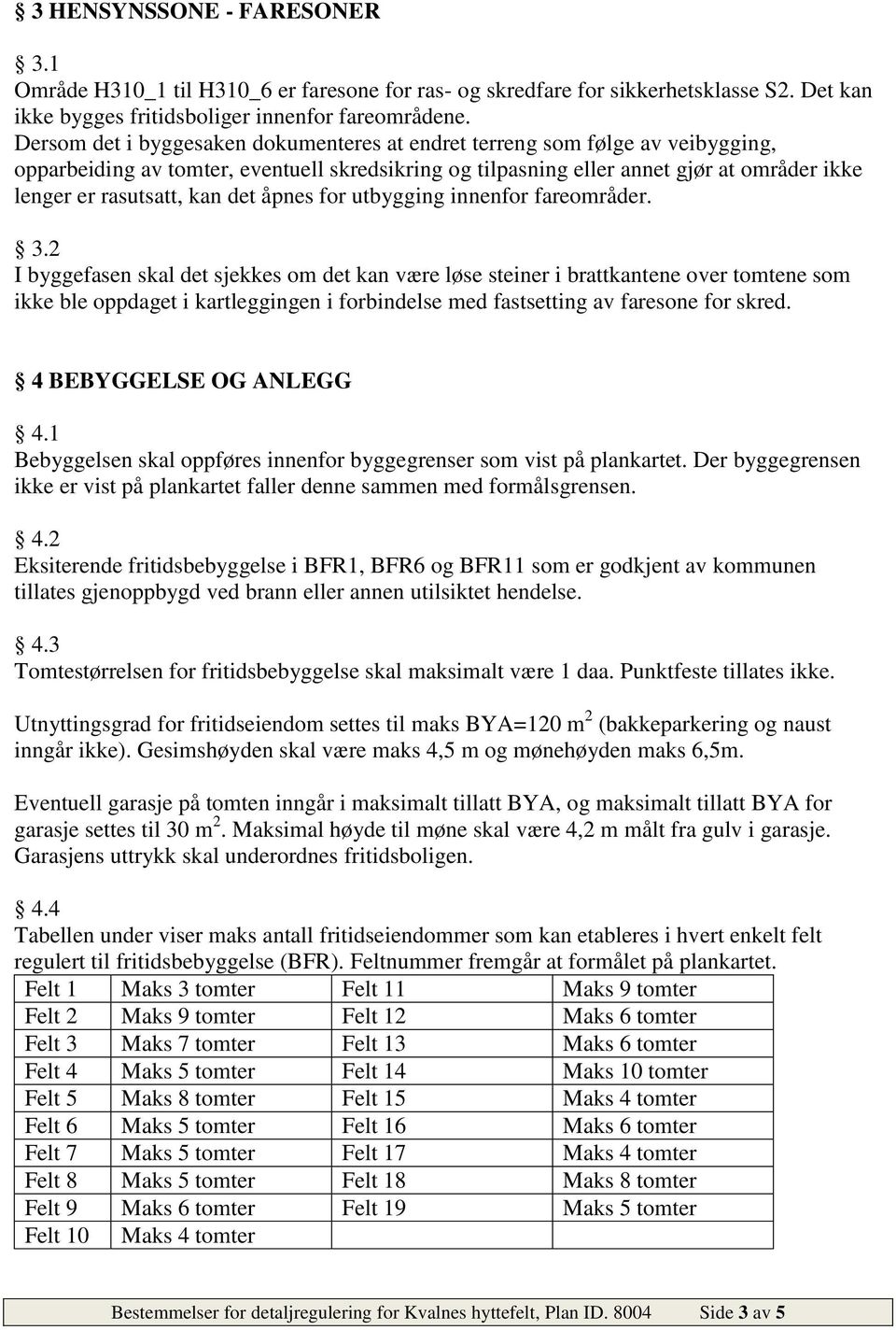 det åpnes for utbygging innenfor fareområder. 3.