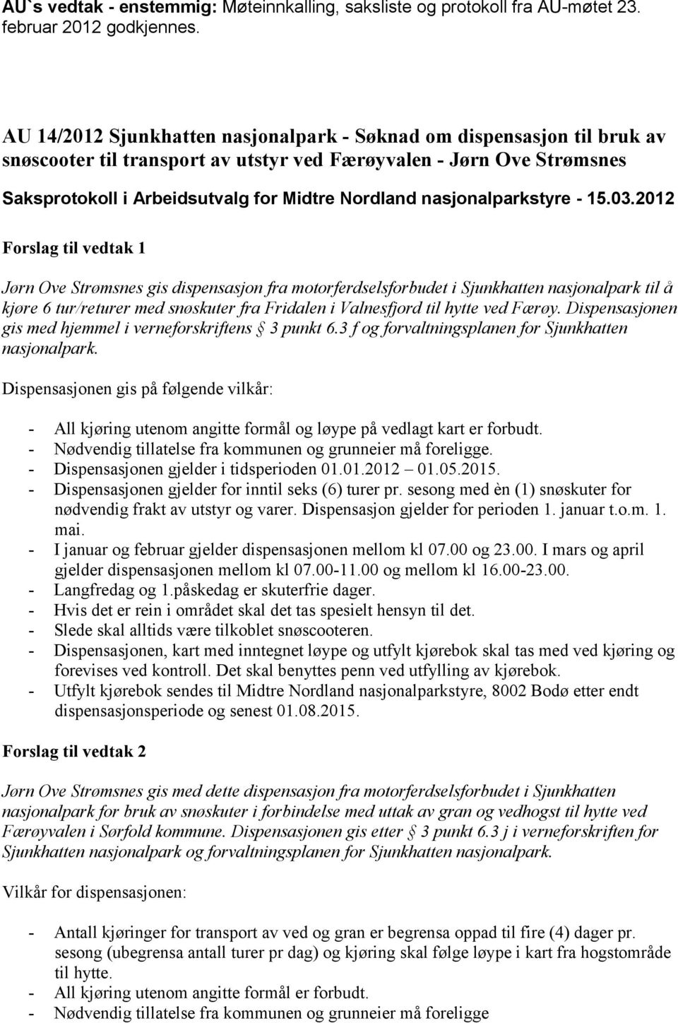 motorferdselsforbudet i Sjunkhatten nasjonalpark til å kjøre 6 tur/returer med snøskuter fra Fridalen i Valnesfjord til hytte ved Færøy. Dispensasjonen gis med hjemmel i verneforskriftens 3 punkt 6.