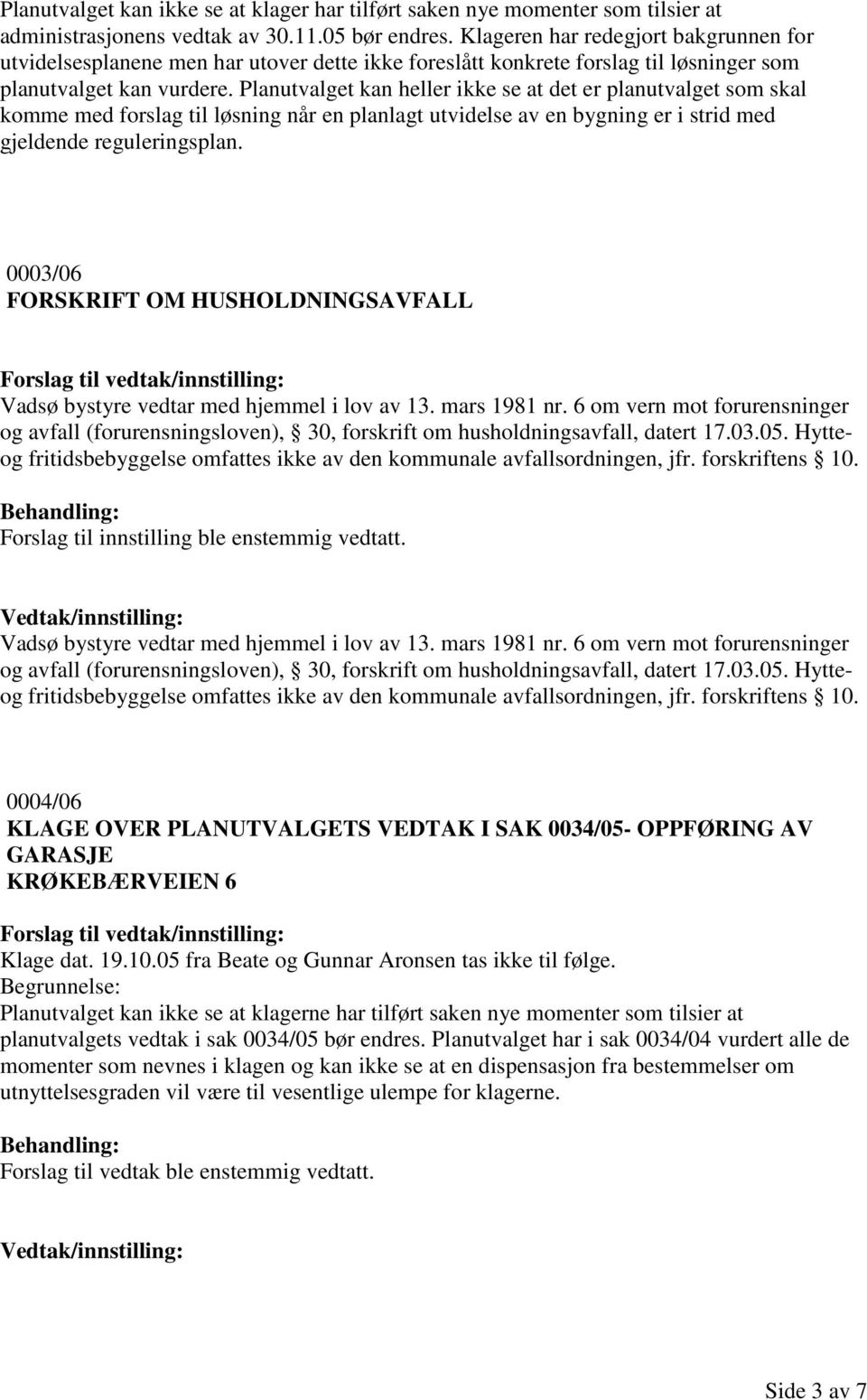 Planutvalget kan heller ikke se at det er planutvalget som skal komme med forslag til løsning når en planlagt utvidelse av en bygning er i strid med gjeldende reguleringsplan.