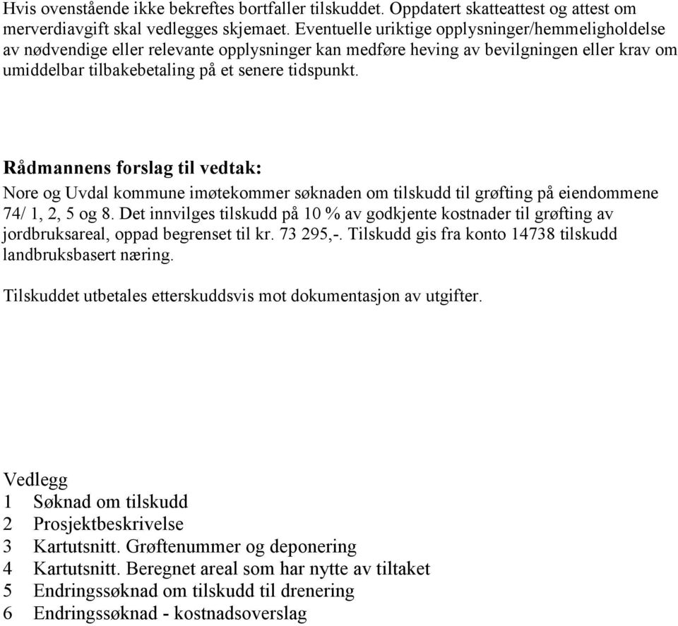 Rådmannens forslag til vedtak: Nore og Uvdal kommune imøtekommer søknaden om tilskudd til grøfting på eiendommene 74/ 1, 2, 5 og 8.