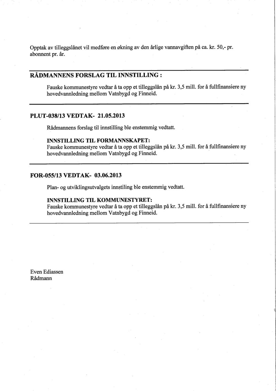 INNSTILLING TIL FORMANNSKAPET: Fauske kommunestyre vedtar å ta opp et tileggslån på kr. 3,5 mil. for å fullfinansiere ny hovedvanledning mellom Vatnbygd og Finneid.. FOR-055/13 VEDTAK- 03.06.