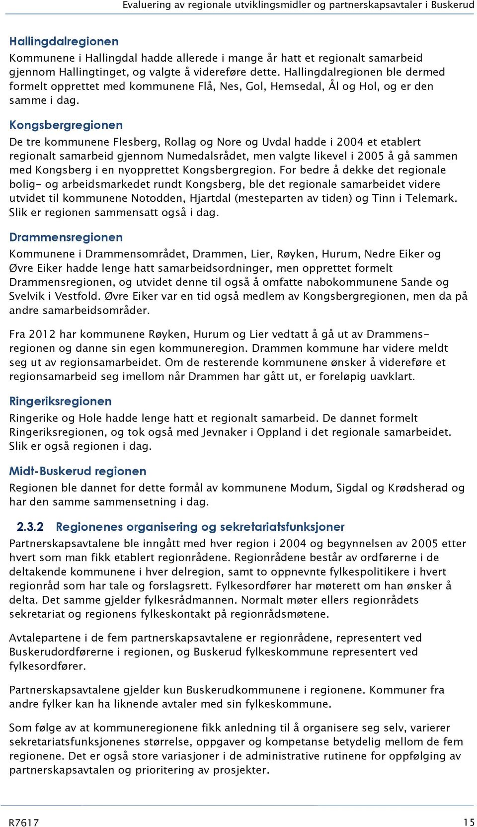 Kongsbergregionen De tre kommunene Flesberg, Rollag og Nore og Uvdal hadde i 2004 et etablert regionalt samarbeid gjennom Numedalsrådet, men valgte likevel i 2005 å gå sammen med Kongsberg i en