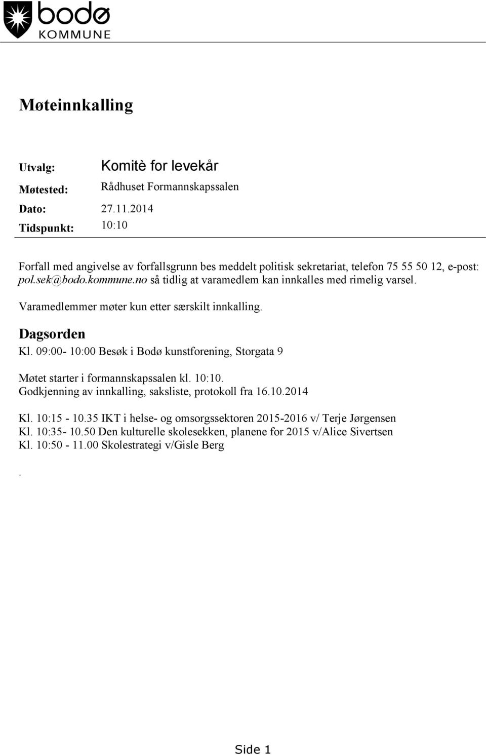 sek@bodo.kommune.no så tidlig at varamedlem kan innkalles med rimelig varsel. Varamedlemmer møter kun etter særskilt innkalling. Dagsorden Kl.