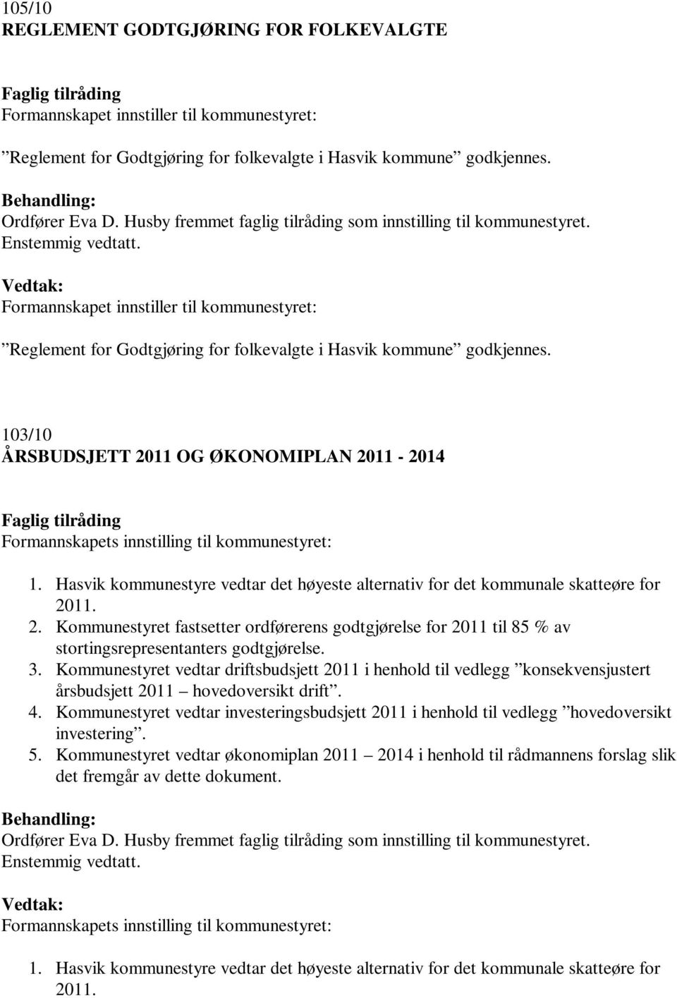 103/10 ÅRSBUDSJETT 2011 OG ØKONOMIPLAN 2011-2014 1. Hasvik kommunestyre vedtar det høyeste alternativ for det kommunale skatteøre for 2011. 2. Kommunestyret fastsetter ordførerens godtgjørelse for 2011 til 85 % av stortingsrepresentanters godtgjørelse.