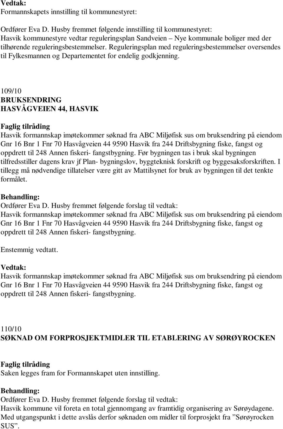 109/10 BRUKSENDRING HASVÅGVEIEN 44, HASVIK Hasvik formannskap imøtekommer søknad fra ABC Miljøfisk sus om bruksendring på eiendom Gnr 16 Bnr 1 Fnr 70 Hasvågveien 44 9590 Hasvik fra 244 Driftsbygning