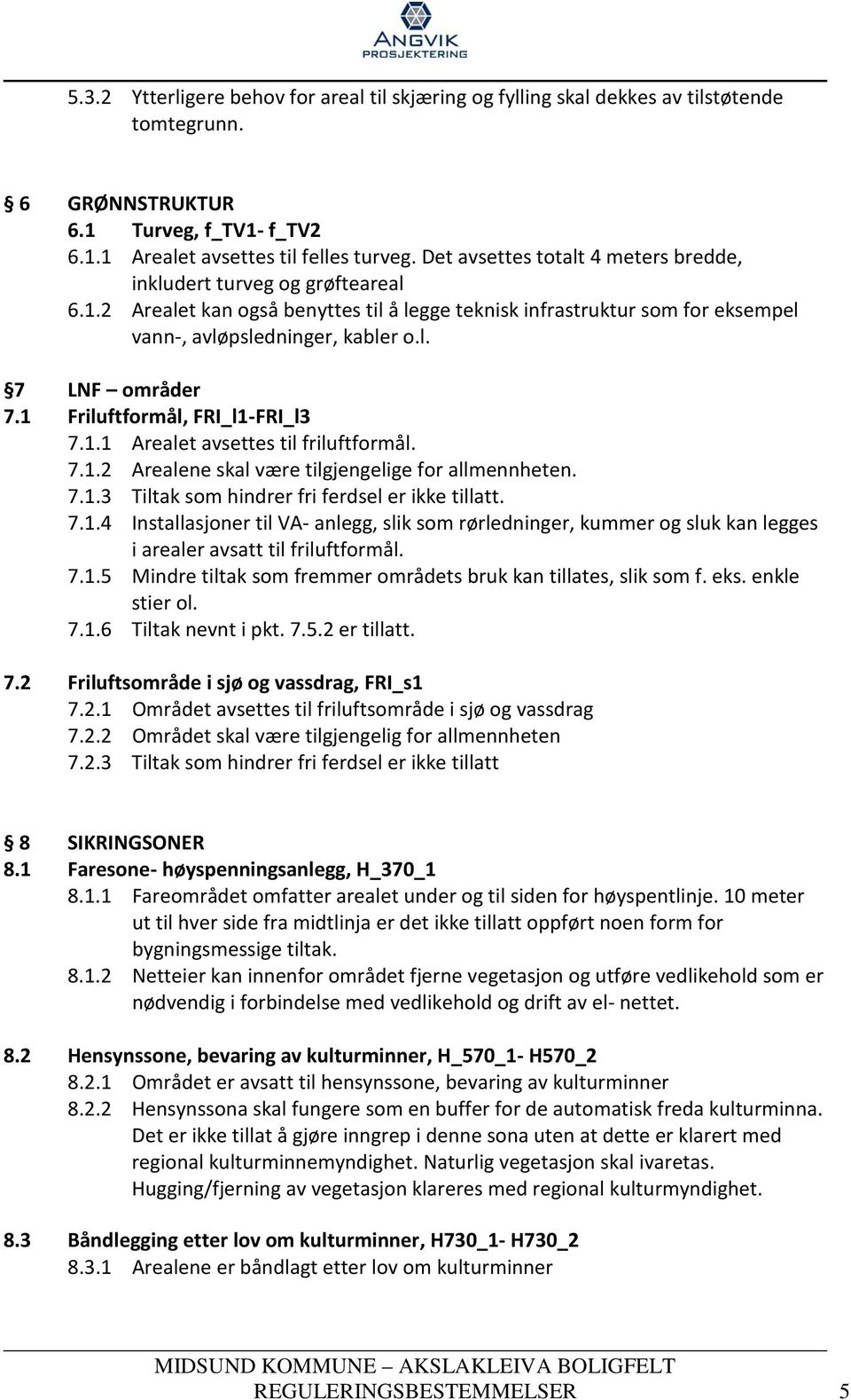 1 Friluftformål, FRI_l1-FRI_l3 7.1.1 Arealet avsettes til friluftformål. 7.1.2 Arealene skal være tilgjengelige for allmennheten. 7.1.3 Tiltak som hindrer fri ferdsel er ikke tillatt. 7.1.4 Installasjoner til VA- anlegg, slik som rørledninger, kummer og sluk kan legges i arealer avsatt til friluftformål.