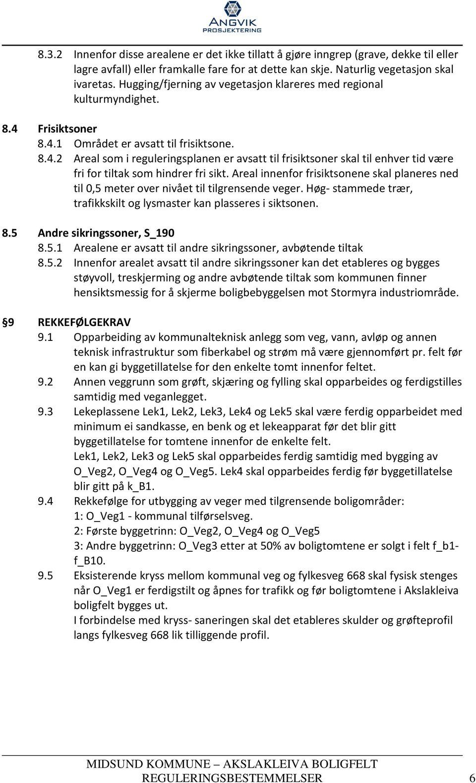 Areal innenfor frisiktsonene skal planeres ned til 0,5 meter over nivået til tilgrensende veger. Høg- stammede trær, trafikkskilt og lysmaster kan plasseres i siktsonen. 8.