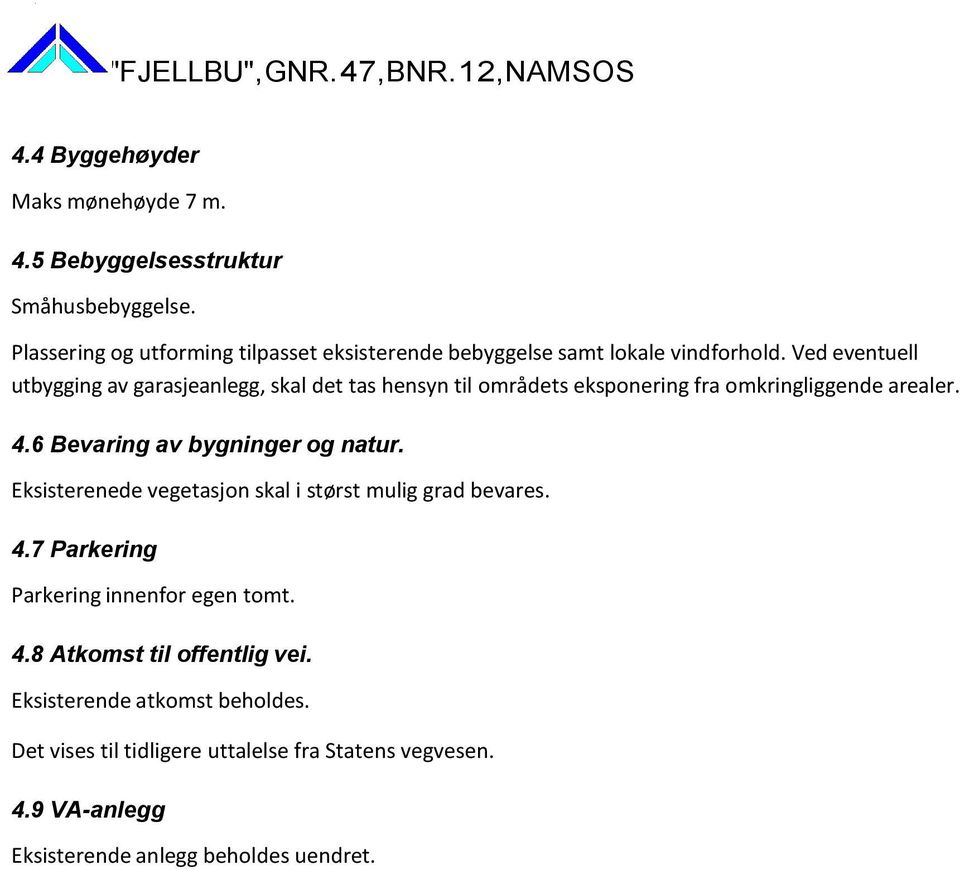 Ved eventuell utbygging av garasjeanlegg, skal det tas hensyn til områdets eksponering fra omkringliggende arealer. 4.6 Bevaring av bygninger og natur.