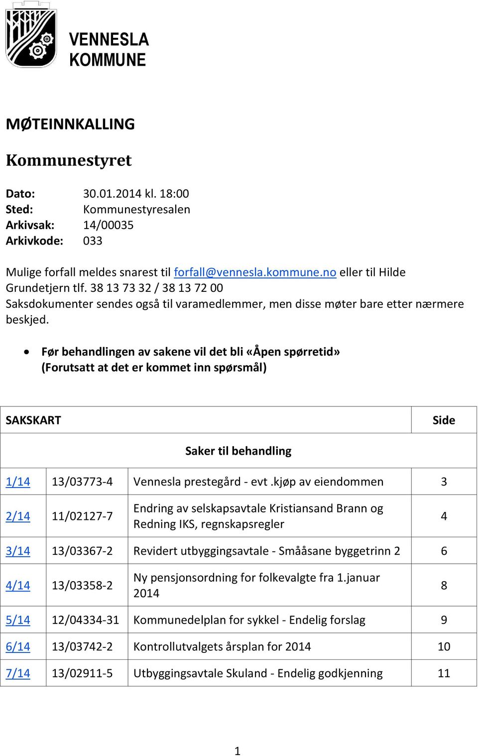 Før behandlingen av sakene vil det bli «Åpen spørretid» (Forutsatt at det er kommet inn spørsmål) SAKSKART Side Saker til behandling 1/14 13/03773-4 Vennesla prestegård - evt.