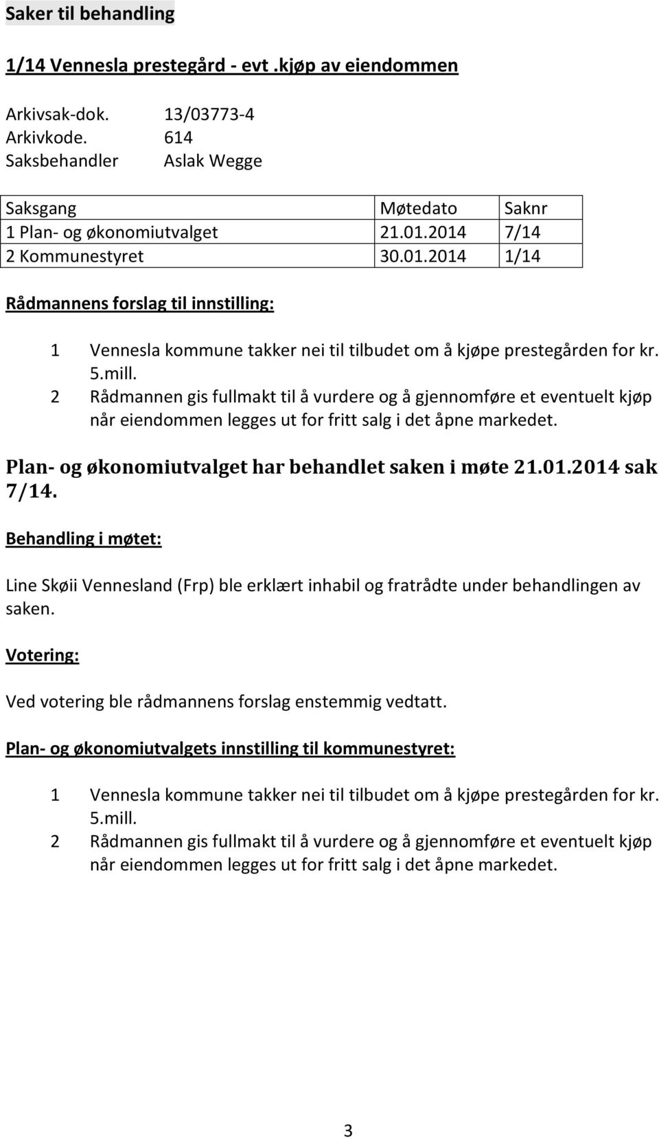 2 Rådmannen gis fullmakt til å vurdere og å gjennomføre et eventuelt kjøp når eiendommen legges ut for fritt salg i det åpne markedet. 7/14.