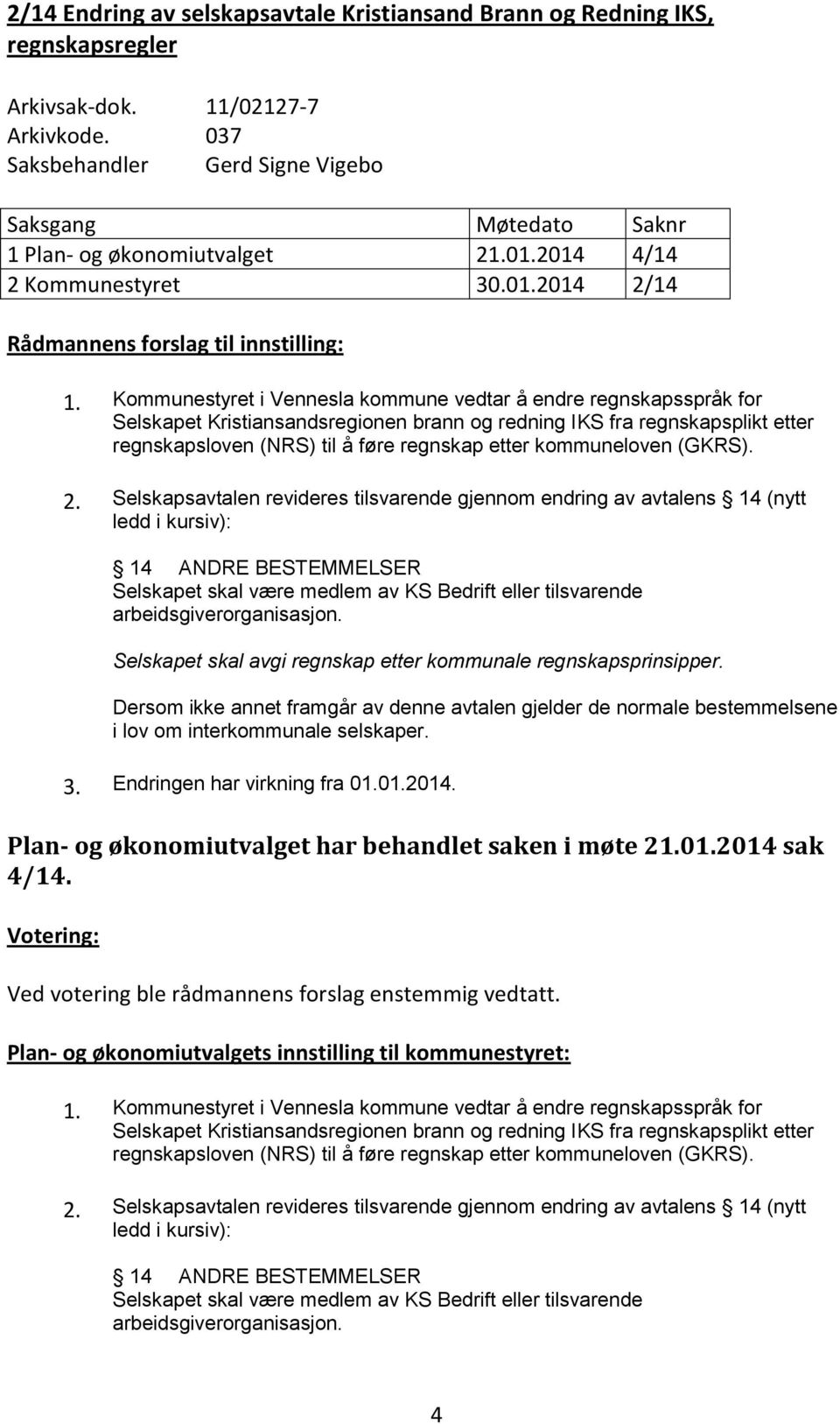 Kommunestyret i Vennesla kommune vedtar å endre regnskapsspråk for Selskapet Kristiansandsregionen brann og redning IKS fra regnskapsplikt etter regnskapsloven (NRS) til å føre regnskap etter