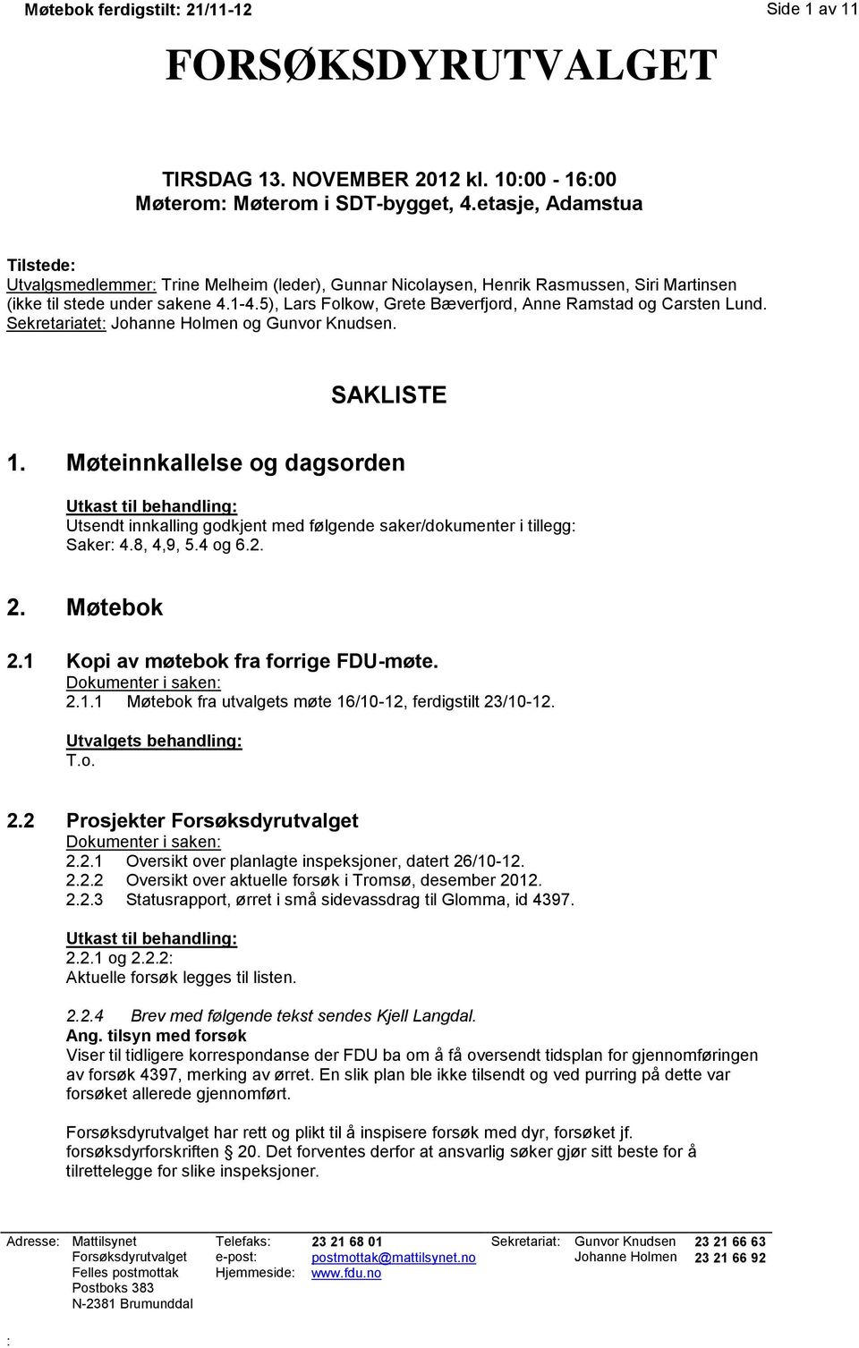 5), Lars Folkow, Grete Bæverfjord, Anne Ramstad og Carsten Lund. Sekretariatet: Johanne Holmen og Gunvor Knudsen. SAKLISTE 1.