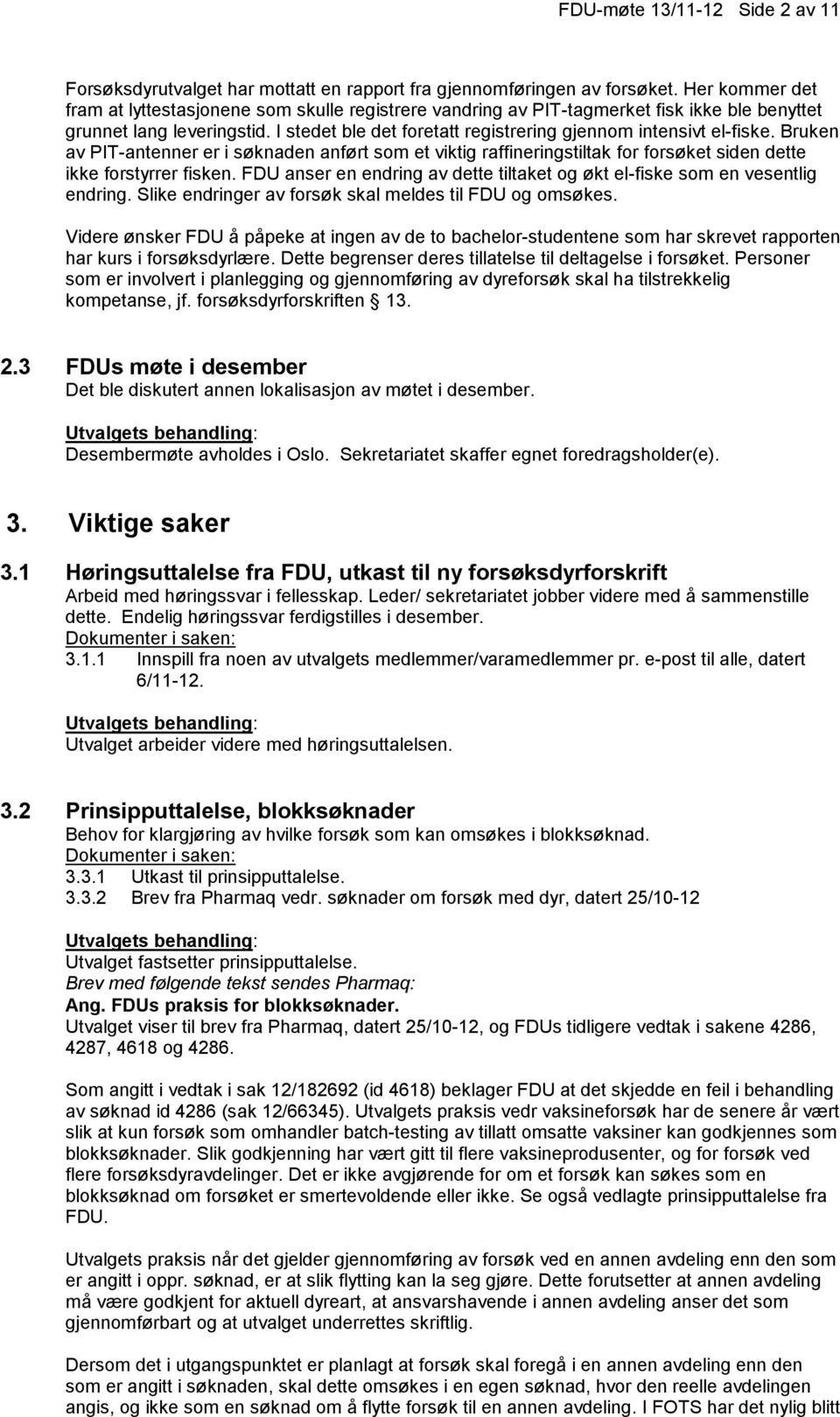 I stedet ble det foretatt registrering gjennom intensivt el-fiske. Bruken av PIT-antenner er i søknaden anført som et viktig raffineringstiltak for forsøket siden dette ikke forstyrrer fisken.