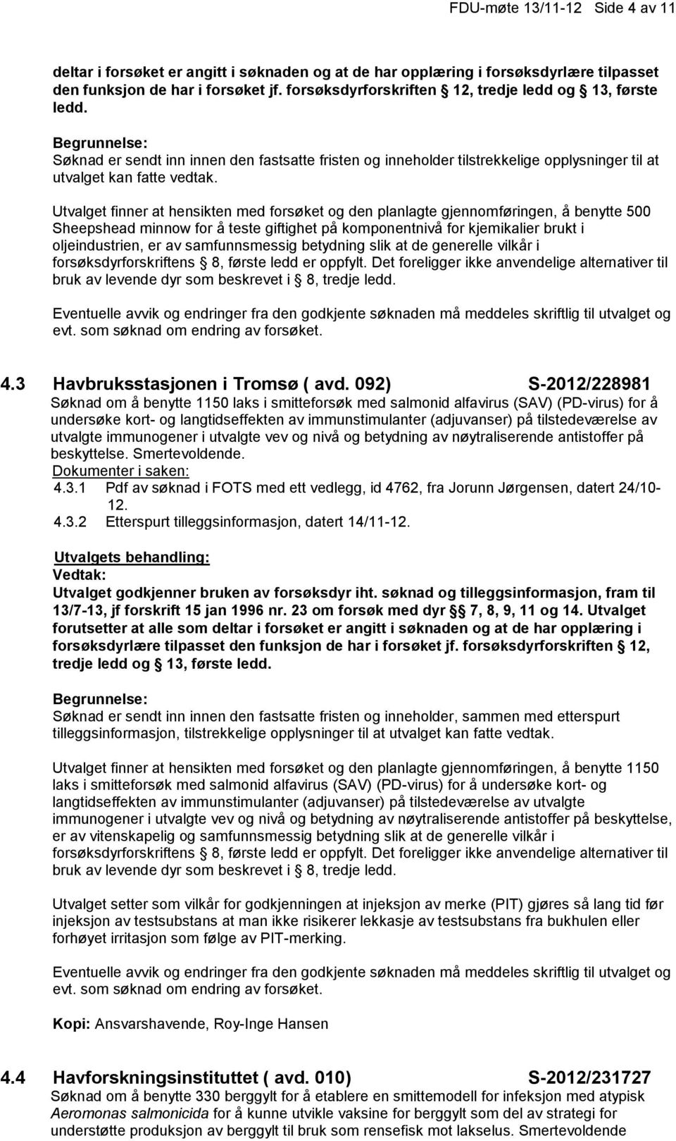 Utvalget finner at hensikten med forsøket og den planlagte gjennomføringen, å benytte 500 Sheepshead minnow for å teste giftighet på komponentnivå for kjemikalier brukt i oljeindustrien, er av