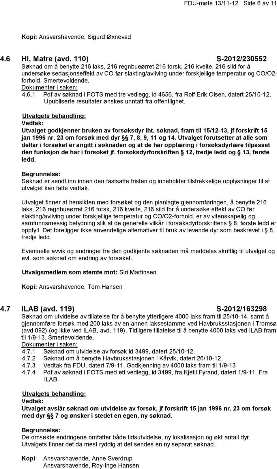 forhold. Smertevoldende. 4.6.1 Pdf av søknad i FOTS med tre vedlegg, id 4656, fra Rolf Erik Olsen, datert 25/10-12. Upubliserte resultater ønskes unntatt fra offentlighet.