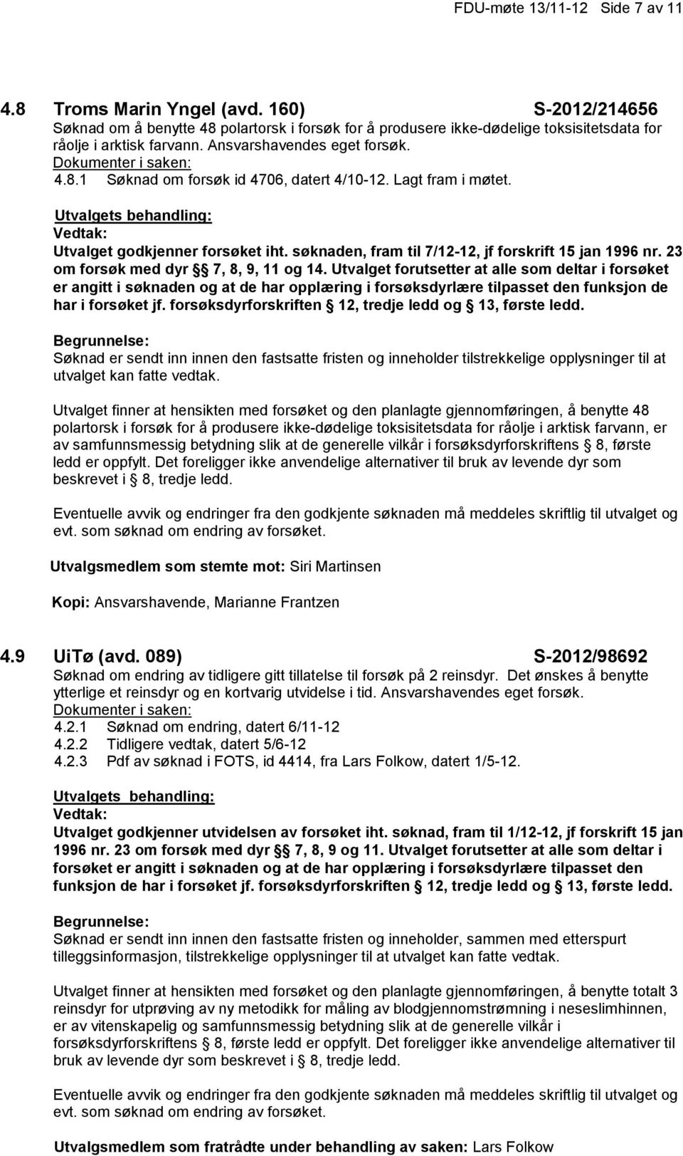 23 om forsøk med dyr 7, 8, 9, 11 og 14. Utvalget forutsetter at alle som deltar i forsøket er angitt i søknaden og at de har opplæring i forsøksdyrlære tilpasset den funksjon de har i forsøket jf.