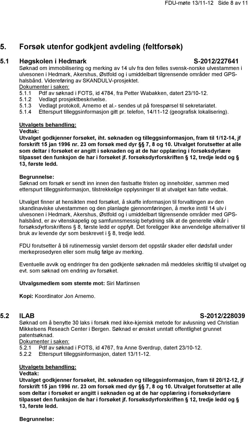 områder med GPShalsbånd. Videreføring av SKANDULV-prosjektet. 5.1.1 Pdf av søknad i FOTS, id 4784, fra Petter Wabakken, datert 23/10-12. 5.1.2 Vedlagt prosjektbeskrivelse. 5.1.3 Vedlagt protokoll, Arnemo et al.