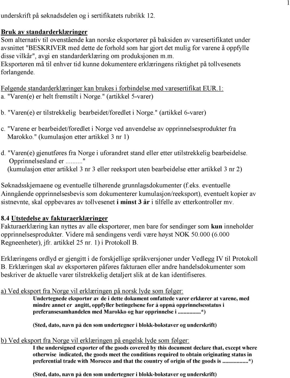 oppfylle disse vilkår", avgi en standarderklæring om produksjonen m.m. Eksportøren må til enhver tid kunne dokumentere erklæringens riktighet på tollvesenets forlangende.