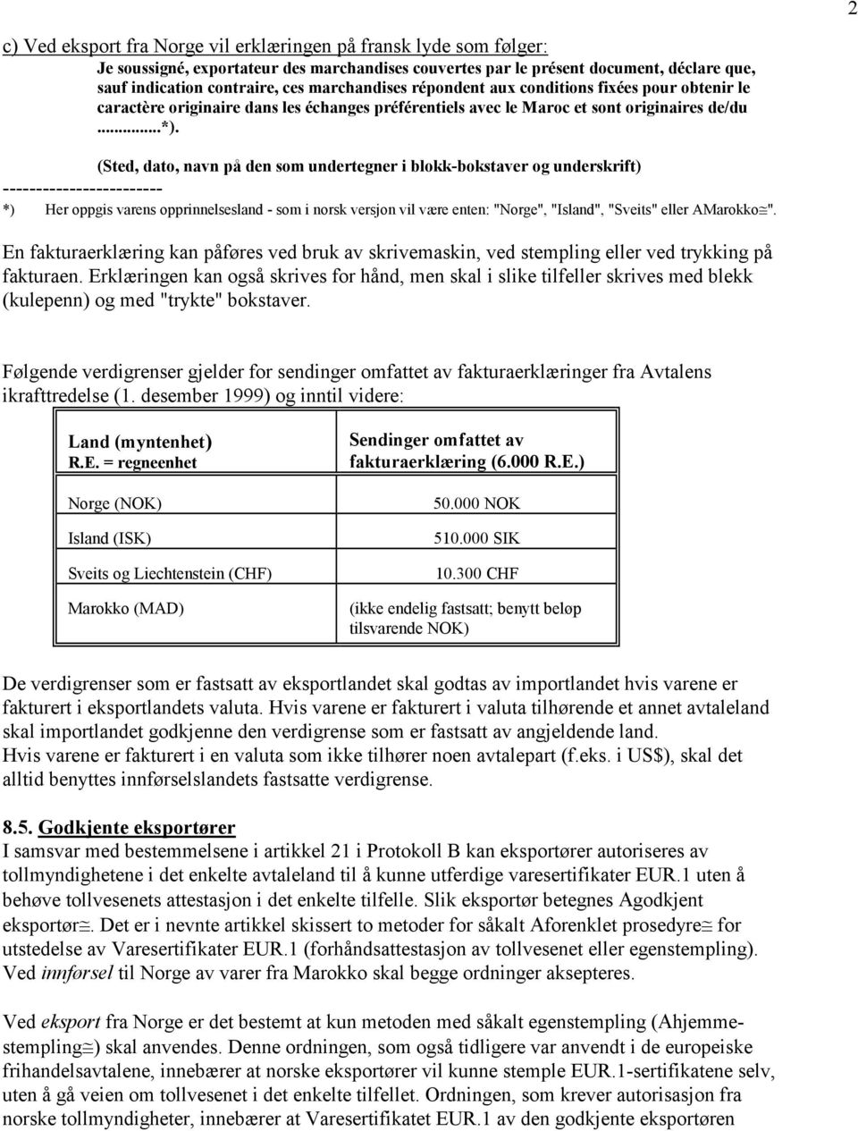 (Sted, dato, navn på den som undertegner i blokk-bokstaver og underskrift) ------------------------ *) Her oppgis varens opprinnelsesland - som i norsk versjon vil være enten: "Norge", "Island",