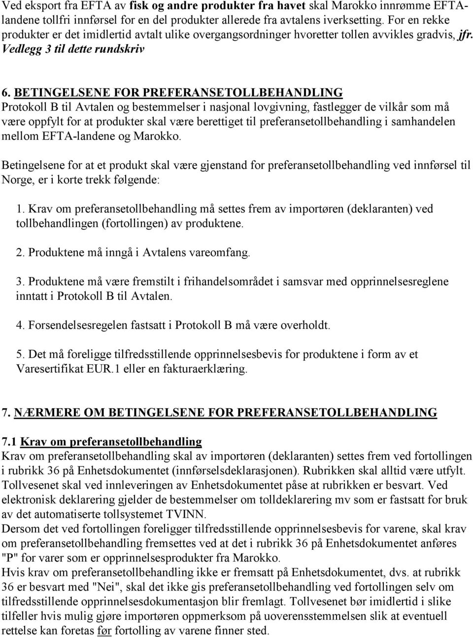 BETINGELSENE FOR PREFERANSETOLLBEHANDLING Protokoll B til Avtalen og bestemmelser i nasjonal lovgivning, fastlegger de vilkår som må være oppfylt for at produkter skal være berettiget til