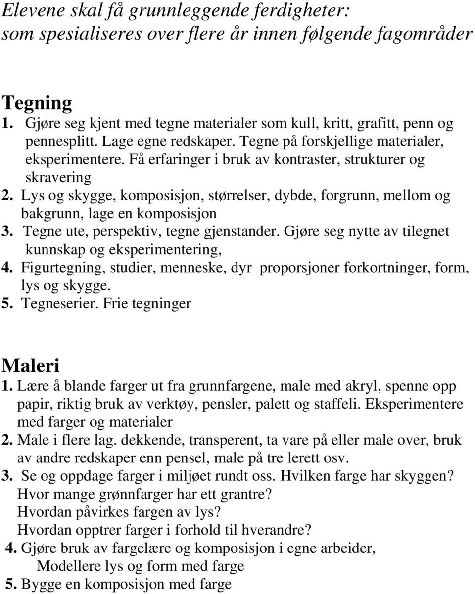 Lys og skygge, komposisjon, størrelser, dybde, forgrunn, mellom og bakgrunn, lage en komposisjon 3. Tegne ute, perspektiv, tegne gjenstander.