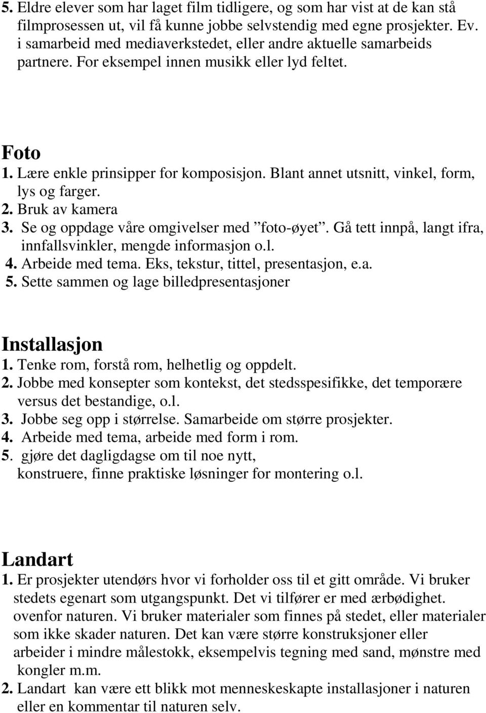 Blant annet utsnitt, vinkel, form, lys og farger. 2. Bruk av kamera 3. Se og oppdage våre omgivelser med foto-øyet. Gå tett innpå, langt ifra, innfallsvinkler, mengde informasjon o.l. 4.