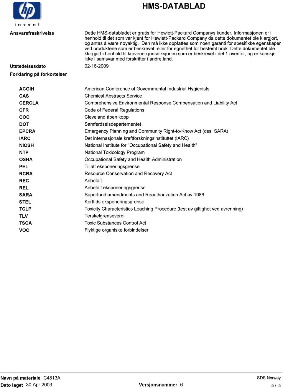 Den må ikke oppfattes som noen garanti for spesifikke egenskaper ved produktene som er beskrevet, eller for egnethet for bestemt bruk.