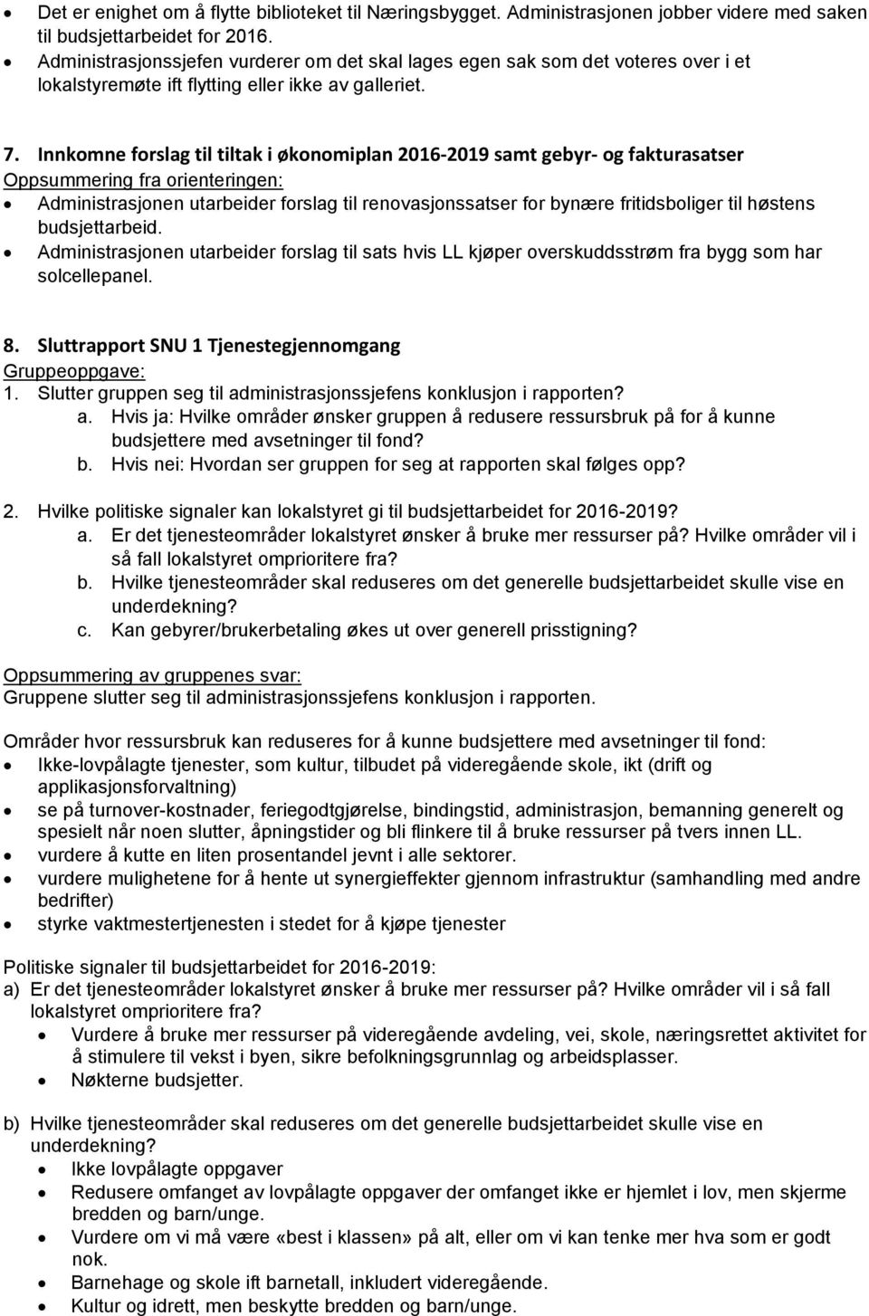 Innkomne forslag til tiltak i økonomiplan 2016-2019 samt gebyr- og fakturasatser Administrasjonen utarbeider forslag til renovasjonssatser for bynære fritidsboliger til høstens budsjettarbeid.