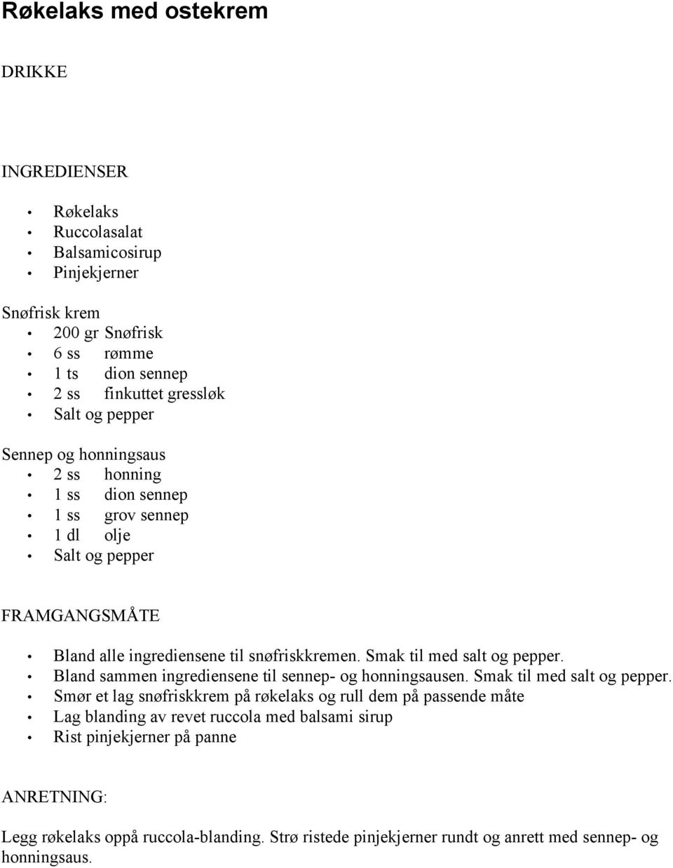 Smak til med salt og pepper. Bland sammen ingrediensene til sennep- og honningsausen. Smak til med salt og pepper.