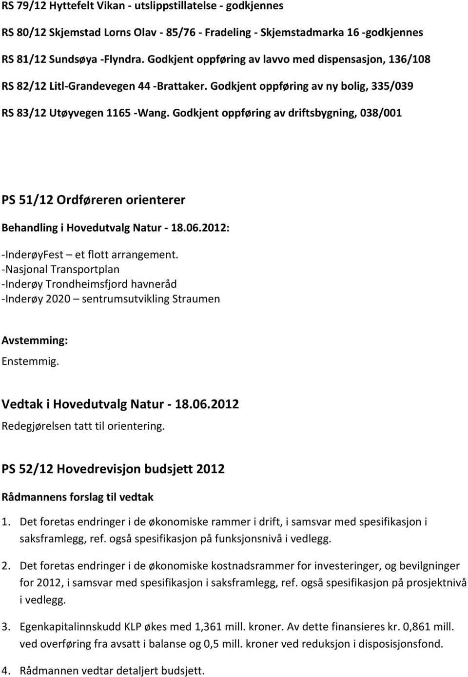 Godkjent oppføring av driftsbygning, 038/001 PS 51/12 Ordføreren orienterer -InderøyFest et flott arrangement.