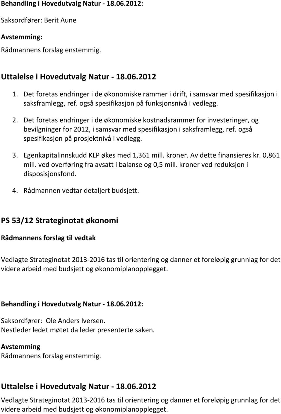 Egenkapitalinnskudd KLP økes med 1,361 mill. kroner. Av dette finansieres kr. 0,861 mill. ved overføring fra avsatt i balanse og 0,5 mill. kroner ved reduksjon i disposisjonsfond. 4.