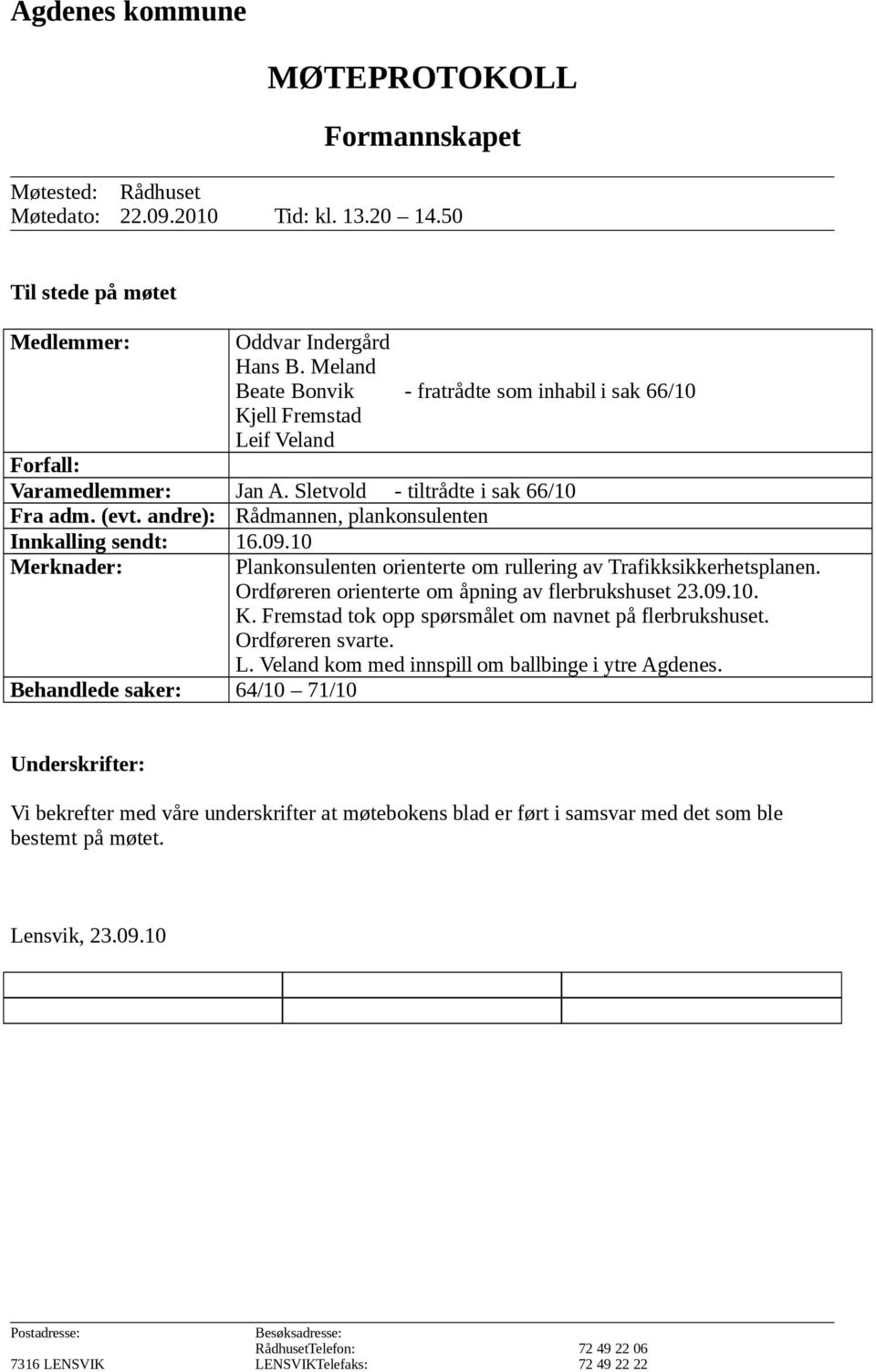 andre): Rådmannen, plankonsulenten Innkalling sendt: 16.09.10 Merknader: Plankonsulenten orienterte om rullering av Trafikksikkerhetsplanen. Ordføreren orienterte om åpning av flerbrukshuset 23.09.10. K.